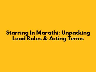 "Starring" In Marathi: Unpacking Lead Roles & Acting Terms