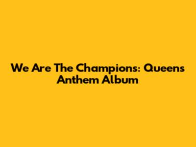 "We Are The Champions": Queen's Anthem Album