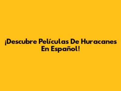 ¡Descubre Películas De Huracanes En Español!
