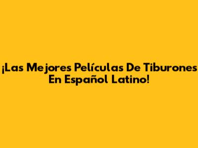 ¡Las Mejores Películas De Tiburones En Español Latino!