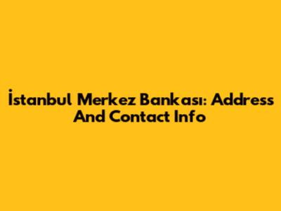 İstanbul Merkez Bankası: Address And Contact Info
