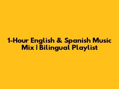 1-Hour English & Spanish Music Mix | Bilingual Playlist