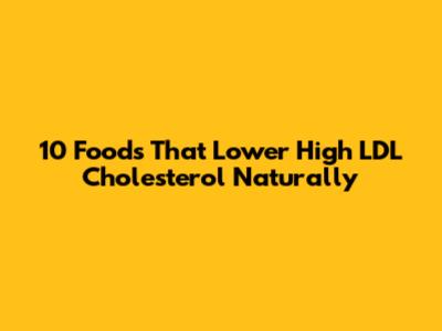 10 Foods That Lower High LDL Cholesterol Naturally