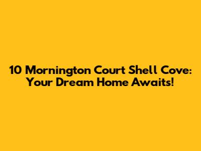 10 Mornington Court Shell Cove: Your Dream Home Awaits!
