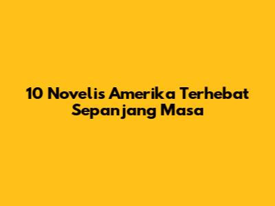 10 Novelis Amerika Terhebat Sepanjang Masa
