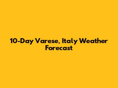 10-Day Varese, Italy Weather Forecast