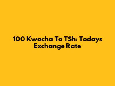 100 Kwacha To TSh: Today's Exchange Rate