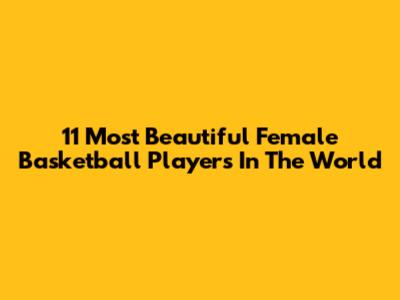 11 Most Beautiful Female Basketball Players In The World