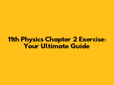 11th Physics Chapter 2 Exercise: Your Ultimate Guide