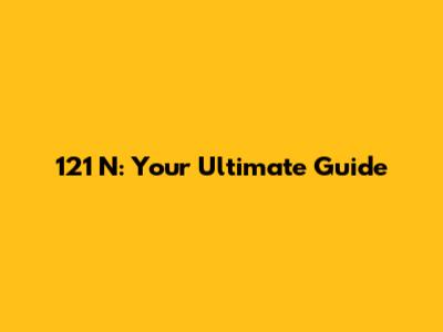121 N: Your Ultimate Guide