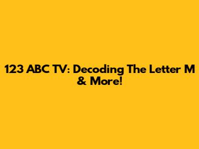 123 ABC TV: Decoding The Letter M & More!