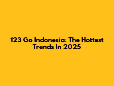 123 Go Indonesia: The Hottest Trends In 2025