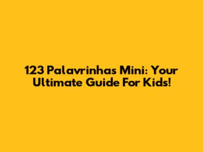 123 Palavrinhas Mini: Your Ultimate Guide For Kids!