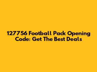 127756 Football Pack Opening Code: Get The Best Deals