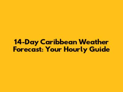 14-Day Caribbean Weather Forecast: Your Hourly Guide