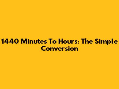 1440 Minutes To Hours: The Simple Conversion