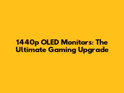 1440p OLED Monitors: The Ultimate Gaming Upgrade