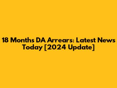 18 Months DA Arrears: Latest News Today [2024 Update]
