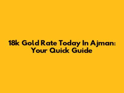 18k Gold Rate Today In Ajman: Your Quick Guide