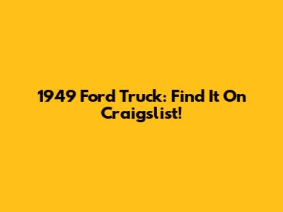 1949 Ford Truck: Find It On Craigslist!