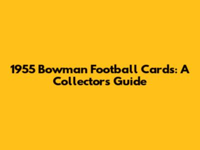 1955 Bowman Football Cards: A Collector's Guide