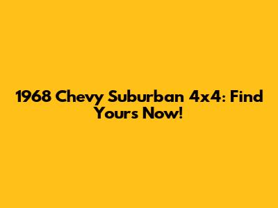 1968 Chevy Suburban 4x4: Find Yours Now!