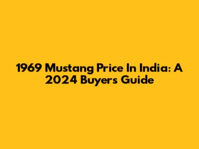 1969 Mustang Price In India: A 2024 Buyer's Guide