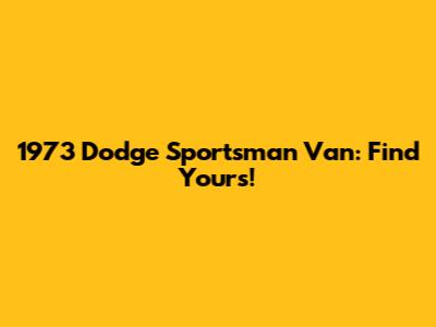 1973 Dodge Sportsman Van: Find Yours!