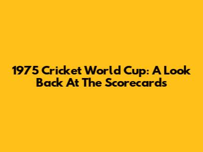 1975 Cricket World Cup: A Look Back At The Scorecards