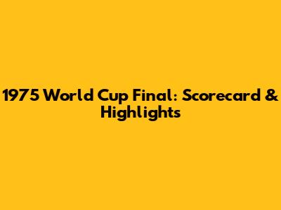1975 World Cup Final: Scorecard & Highlights