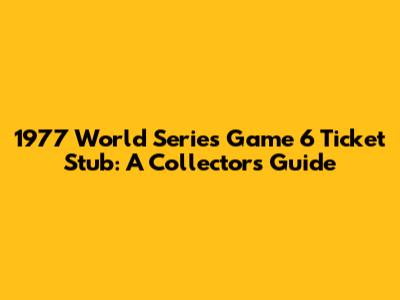 1977 World Series Game 6 Ticket Stub: A Collector's Guide