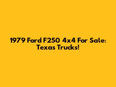 1979 Ford F250 4x4 For Sale: Texas Trucks!