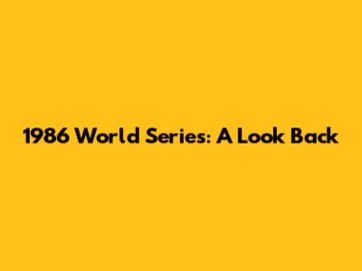 1986 World Series: A Look Back