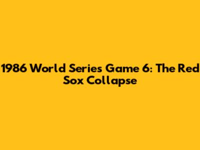 1986 World Series Game 6: The Red Sox Collapse