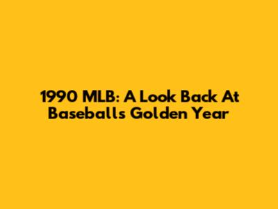 1990 MLB: A Look Back At Baseball's Golden Year