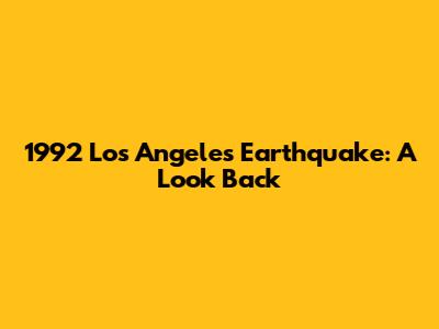 1992 Los Angeles Earthquake: A Look Back