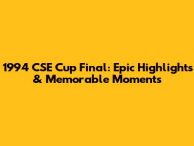 1994 CSE Cup Final: Epic Highlights & Memorable Moments