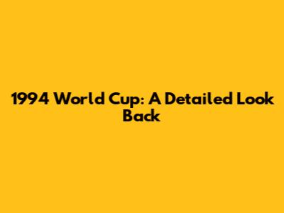 1994 World Cup: A Detailed Look Back