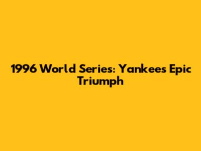 1996 World Series: Yankees' Epic Triumph