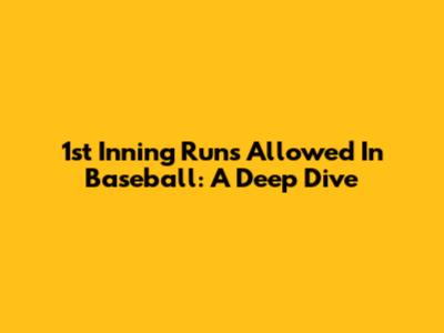 1st Inning Runs Allowed In Baseball: A Deep Dive