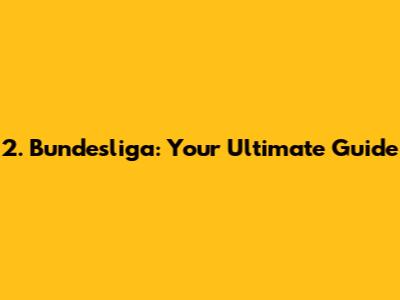 2. Bundesliga: Your Ultimate Guide