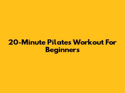 20-Minute Pilates Workout For Beginners
