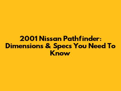 2001 Nissan Pathfinder: Dimensions & Specs You Need To Know