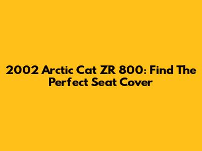 2002 Arctic Cat ZR 800: Find The Perfect Seat Cover