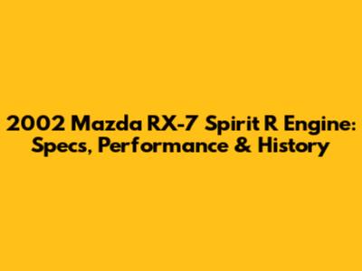 2002 Mazda RX-7 Spirit R Engine: Specs, Performance & History
