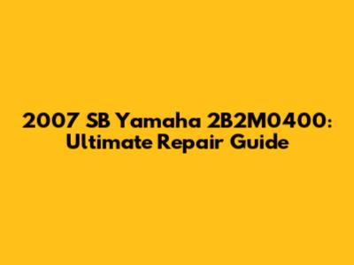 2007 SB Yamaha 2B2M0400: Ultimate Repair Guide