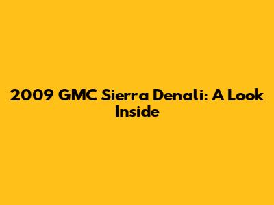 2009 GMC Sierra Denali: A Look Inside