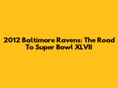 2012 Baltimore Ravens: The Road To Super Bowl XLVII
