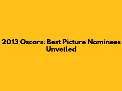 2013 Oscars: Best Picture Nominees Unveiled