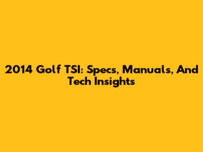 2014 Golf TSI: Specs, Manuals, And Tech Insights